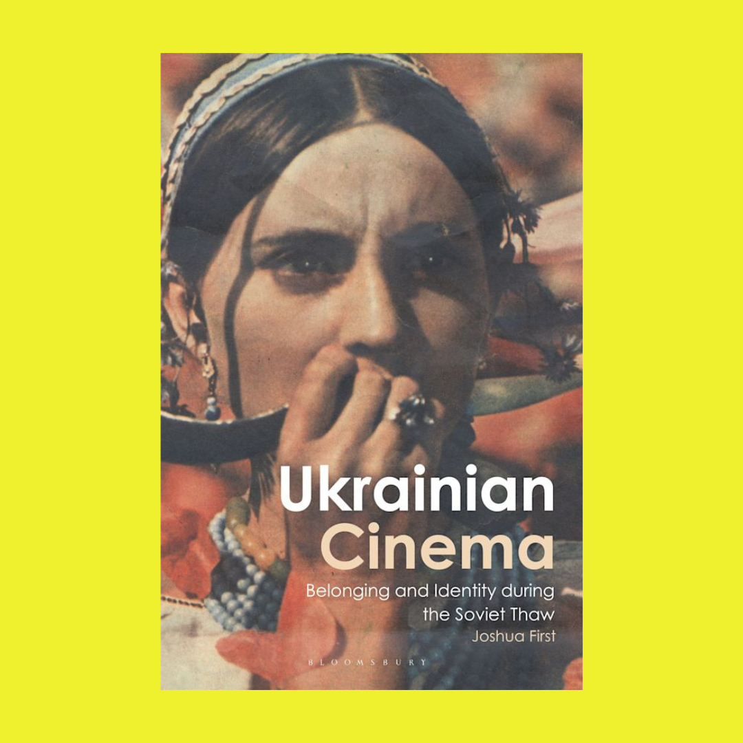 Ukrainian cinema: Belonging and identity during the Soviet Thaw by Joshua First