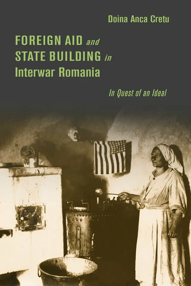 Book cover of Foreign Aid and State Building in Interwar Romania: In Quest of an Ideal by Doina Anca Cretu. The cover features a sepia-toned historical photograph of a woman standing beside a stove and cooking equipment, with an American flag hanging on the wall behind her.