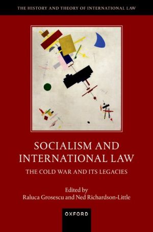 Book cover titled Socialism and International Law: The Cold War and Its Legacies, edited by Raluca Grosescu and Ned Richardson-Little, published by Oxford. The cover is red with an abstract geometric painting in the center and the series title The History and Theory of International Law at the top.