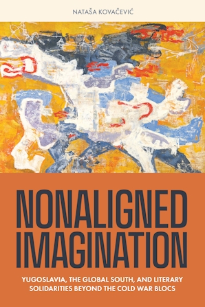 Book cover featuring an abstract painting in warm tones (yellow, orange) with layered white, blue, and gray shapes. The title Nonaligned Imagination appears in large, bold letters across the lower half, with the subtitle Yugoslavia, the Global South, and Literary Solidarities Beyond the Cold War Blocs beneath it. The author’s name, Nataša Kovačević, is displayed at the top.
