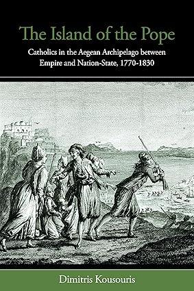 Book cover with a dark green and black design. The title, The Island of the Pope: Catholics in the Aegean Archipelago between Empire and Nation-State, 1770–1830, appears at the top. Below it is a black-and-white historical illustration depicting several figures in a coastal or rural landscape, seemingly in motion or conflict, with buildings and hills in the background. At the bottom, the author’s name, Dimitris Kousouris, is displayed on a green band.