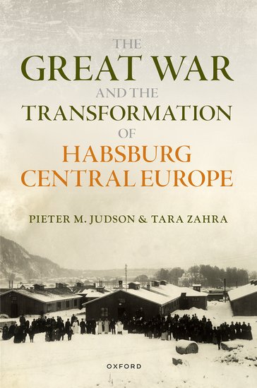 Book cover of *The Great War and the Transformation of Habsburg Central Europe* by Pieter M. Judson and Tara Zahra. The title appears in large serif text on a muted beige background, with “Habsburg Central Europe” highlighted in orange. At the bottom is a black-and-white winter photograph of barracks and a crowd of people in a snowy camp, with mountains faintly visible in the background. The Oxford logo appears at the bottom.