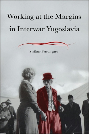 Book cover of “Working at the Margins in Interwar Yugoslavia” by Stefano Petrungaro, showing a black-and-white photo of a person in red talking with a woman in front of a tent.